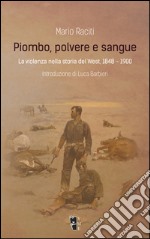 Piombo, polvere e sangue. La violenza nella storia del West, 1848-1900 libro