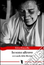 Io sono altrove. Cercando Alda Merini libro