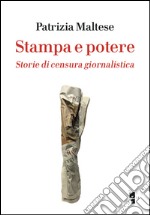 Stampa e potere. Storie di censura giornalistica libro