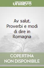 Av salut. Proverbi e modi di dire in Romagna