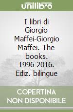 I libri di Giorgio Maffei-Giorgio Maffei. The books. 1996-2016. Ediz. bilingue libro