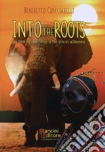 Into the roots. My amazing experience in the african wilderness. Ediz. inglese e italiana