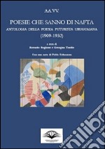 Poesie che sanno di nafta. Antologia della poesia futurista uruguaiana (1909-1932). Ediz. multilingue libro