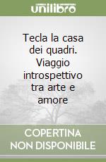 Tecla la casa dei quadri. Viaggio introspettivo tra arte e amore libro