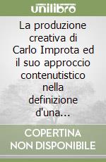 La produzione creativa di Carlo Improta ed il suo approccio contenutistico nella definizione d'una consistenza normativa dell'immagine. Catalogo della mostra. Ediz. illustrata libro