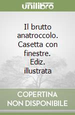 Il brutto anatroccolo. Casetta con finestre. Ediz. illustrata libro