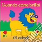 Gli animali. Guarda come brilla! Ediz. illustrata libro