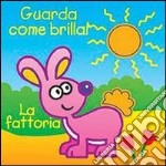 La fattoria. Guarda come brilla! Ediz. illustrata libro