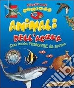 Animali dell'acqua. Finestre curiose. Ediz. illustrata libro