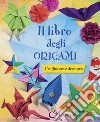 Il libro degli origami. Per giocare e decorare. Ediz. illustrata libro