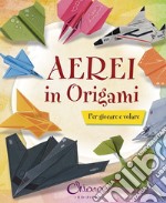 Aerei in origami per bambini. Ediz. illustrata libro