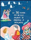 Le 50 fiabe più belle prima di andare a dormire. Ediz. illustrata libro