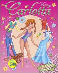 Vesti... Carlotta. Ediz. illustrata libro