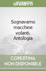 Sognavamo macchine volanti. Antologia libro