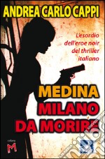 Medina Milano da morire. L'esordio dell'eroe noir del thriller italiano libro