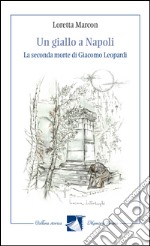 Un giallo a Napoli. La seconda morte di Giacomo Leopardi libro