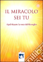 Il miracolo sei tu. Ajad Akaam. La voce del risveglio libro