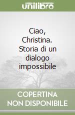 Ciao, Christina. Storia di un dialogo impossibile