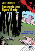 Paesaggio con figure morte. Un'indagine del commissario Cataldo libro