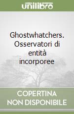 Ghostwhatchers. Osservatori di entità incorporee 