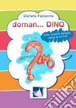 Doman... Dino. Tutte risposte pensate, niente di scritto!