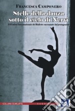 Stelle della danza sotto il cielo di Nervi. Il Festival internazionale del Balletto raccontato dai protagonisti. Ediz. illustrata libro