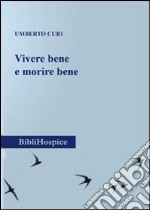 Vivere bene e morire bene. Intervento del professopr Umberto Curi in occasione della Giornata Mondiale Hospice e cure palliative (Marche 2011) libro