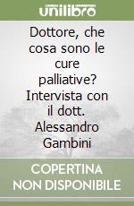 Dottore, che cosa sono le cure palliative? Intervista con il dott. Alessandro Gambini