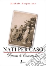 Nati per caso. Ritratti di concittadini libro