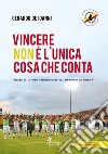 Vincere non è l'unica cosa che conta. Diario di un anno straordinario del Benevento in serie A libro