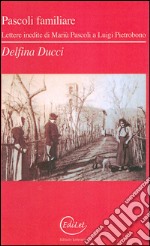 Pascoli familiare. Lettere inedite di Mariù Pascoli a Luigi Pietrobono libro