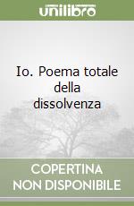 Io. Poema totale della dissolvenza libro