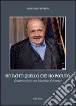 Ho fatto quello che ho potuto. Conversazione con Maurizio Costanzo libro