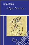 Il figlio femmina libro di Raus Lina