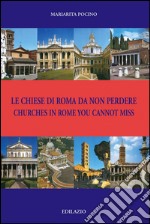 Le chiese di Roma da non perdere-Churches in Rome you cannot miss. Ediz. bilingue libro