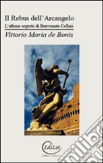 Il rebus dell'arcangelo. L'ultimo segreto di Benvenuto Cellini