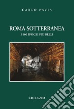 Roma sotterranea. I 100 ipogei più belli libro