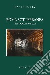 Roma sotterranea. I 100 ipogei più belli libro