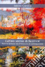 L'ultimo sorriso di Beatrice. Percorsi letterari da D'Annunzio ai contemporanei libro