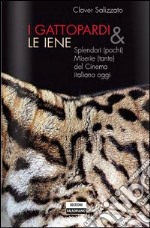 I Gattopardi e le iene. Splendori (pochi) e miserie (tante) del cinema italiano libro