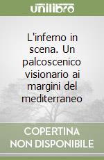 L'inferno in scena. Un palcoscenico visionario ai margini del mediterraneo