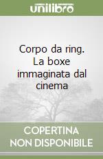 Corpo da ring. La boxe immaginata dal cinema libro