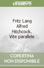 Fritz Lang Alfred Hitchcock. Vite parallele libro