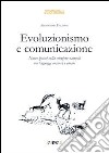 Evoluzionismo e comunicazione. Nuove ipotesi sulla selezione naturale nei linguaggi animali e umani libro