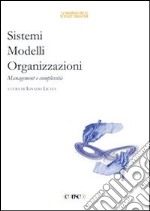 Sistemi. modelli, organizzazioni. Management e complessità libro