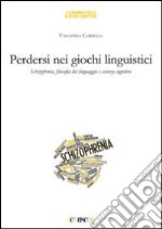 Perdersi nei giochi linguistici. Schizofrenia, filosofia del linguaggio e scienze cognitive libro