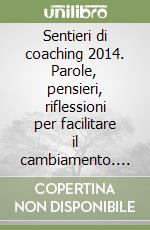 Sentieri di coaching 2014. Parole, pensieri, riflessioni per facilitare il cambiamento. Ediz. multilingue libro