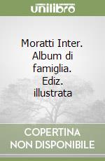 Moratti Inter. Album di famiglia. Ediz. illustrata libro