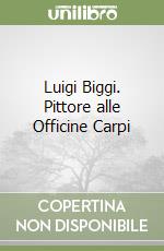 Luigi Biggi. Pittore alle Officine Carpi libro