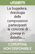 La bugadera. Antologia delle composizioni partecipanti ai concorsi di poesia in dialetto reggiano libro